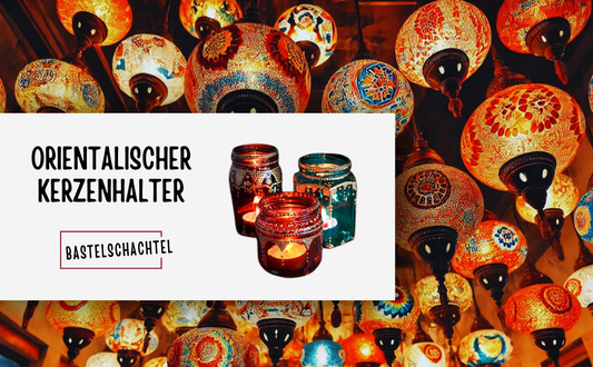 Orientalische Kerzenhalter - Bastelschachtel